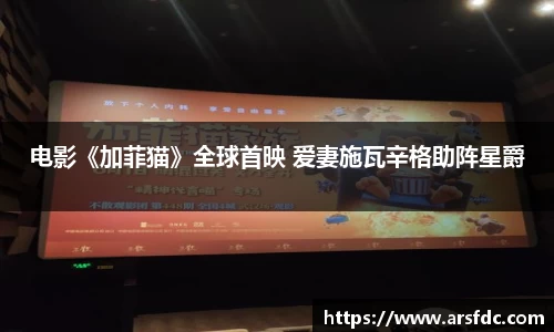 ng28南宫电影《加菲猫》全球首映 爱妻施瓦辛格助阵星爵